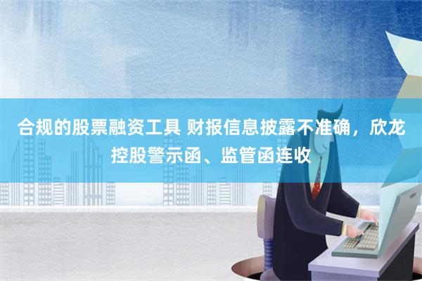 合规的股票融资工具 财报信息披露不准确，欣龙控股警示函、监管函连收