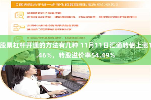 股票杠杆开通的方法有几种 11月11日汇通转债上涨1.46%，转股溢价率54.49%